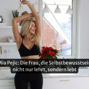 Mia Pejic: Selbstbewusstsein, Erfolg & weibliche Stärke
